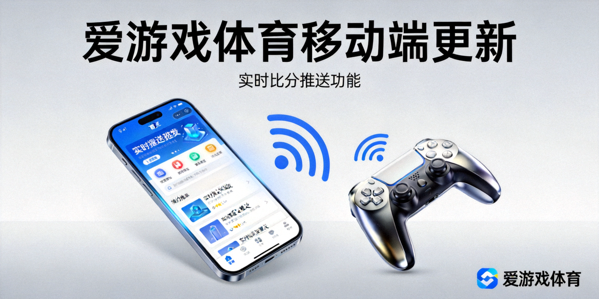 爱游戏体育移动端更新 - 手机与游戏手柄展示实时比分推送功能