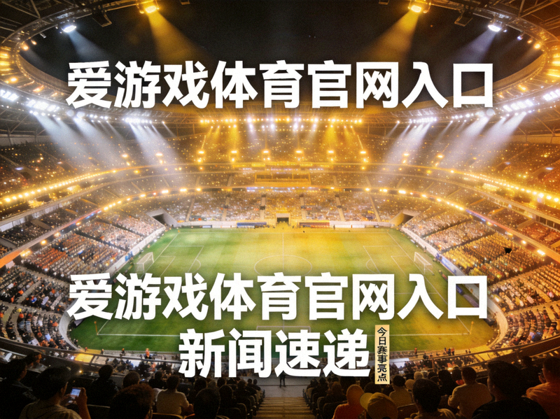 爱游戏体育官网入口新闻速递主题图 - 大型体育场观众席灯光璀璨