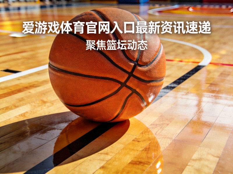 爱游戏体育官网入口最新资讯速递主题图 - 篮球与球场地面特写